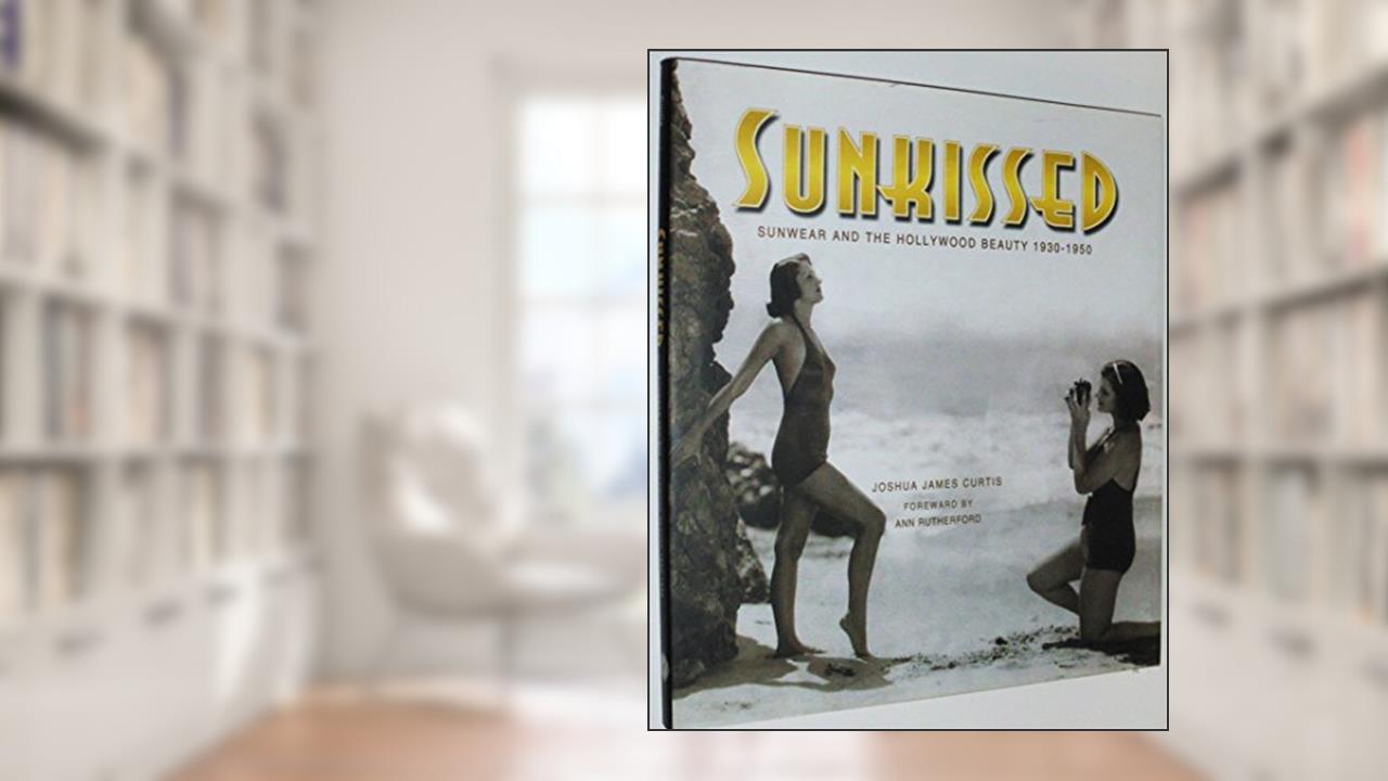 Sunkissed: Sunwear and the Hollywood Beauty 1930-1950, written by Joshua James Curtis