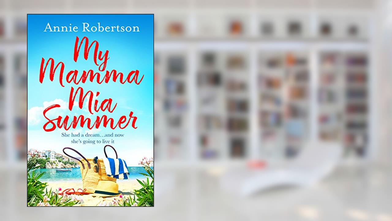 My Mamma Mia Summer: A feel-good sunkissed read to escape with this summer!, written by Annie Robertson