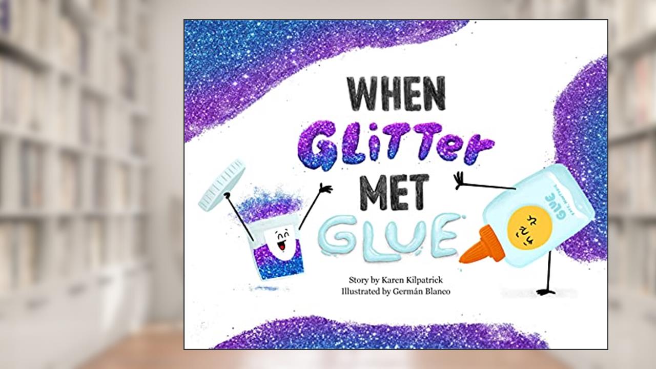 When Glitter Met Glue (When Pencil Met Eraser), written by Karen Kilpatrick