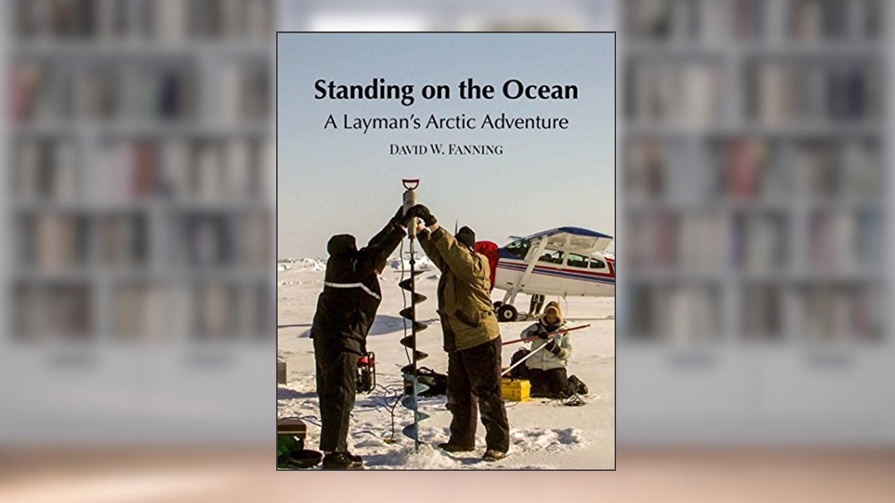 Standing on the Ocean: A Layman's Arctic Adventure, written by David Fanning