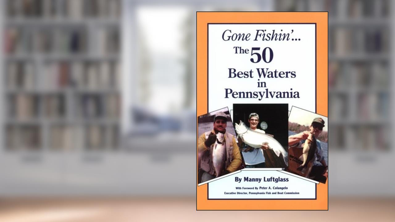 Gone Fishin' : The 50 Best Waters in Pennsylvania, written by Manny Luftglass