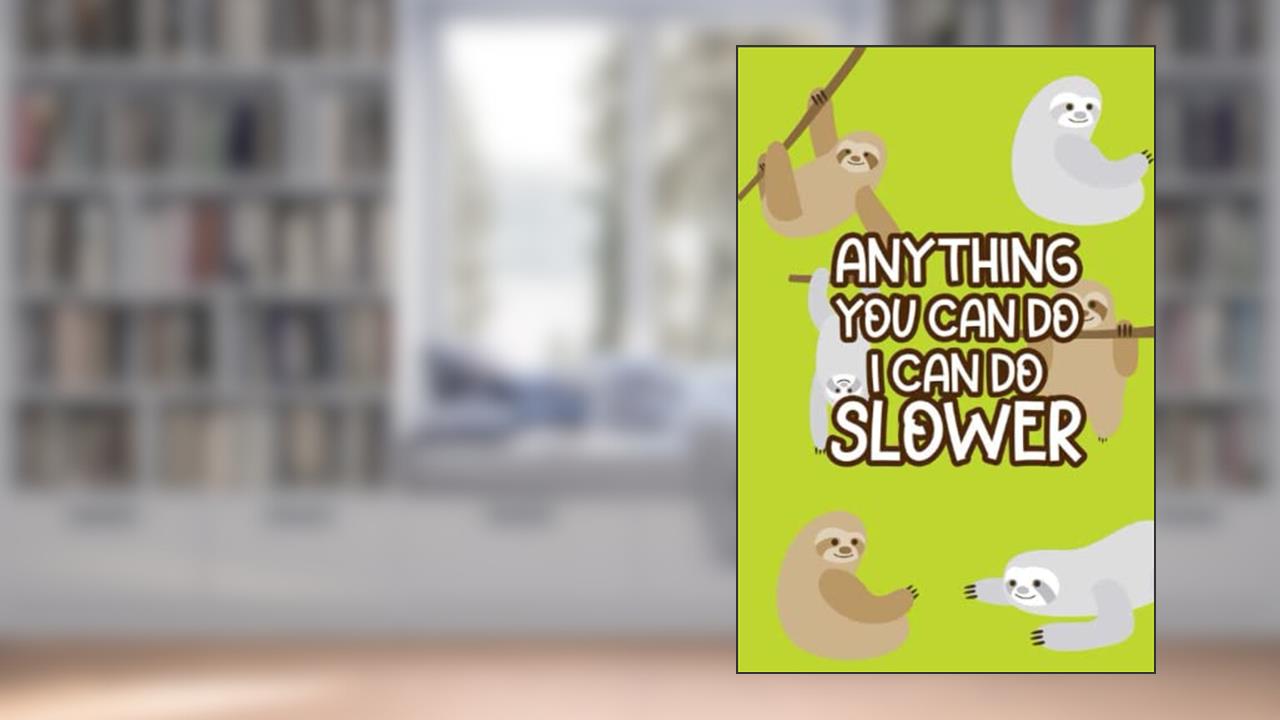 Anything You Can Do I Can Do Slower: Funny Notebook For Reminders, And To-Do's, Daily Planner And Organizer With Sloth Designs, written by ADK Colors