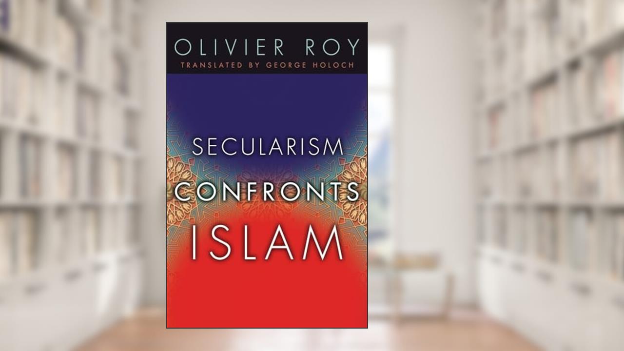 Secularism Confronts Islam, written by Olivier Roy