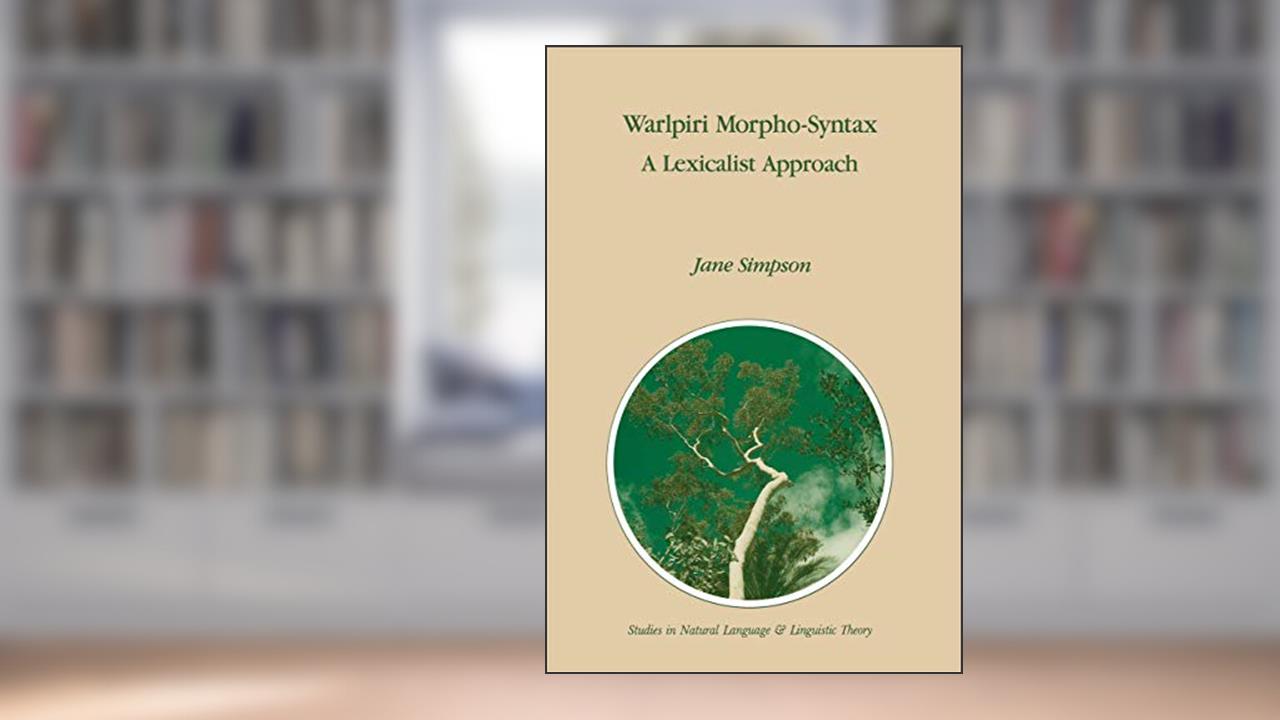 Warlpiri Morpho-Syntax: A Lexicalist Approach (Studies in Natural Language and Linguistic Theory, 23), written by J. Simpson