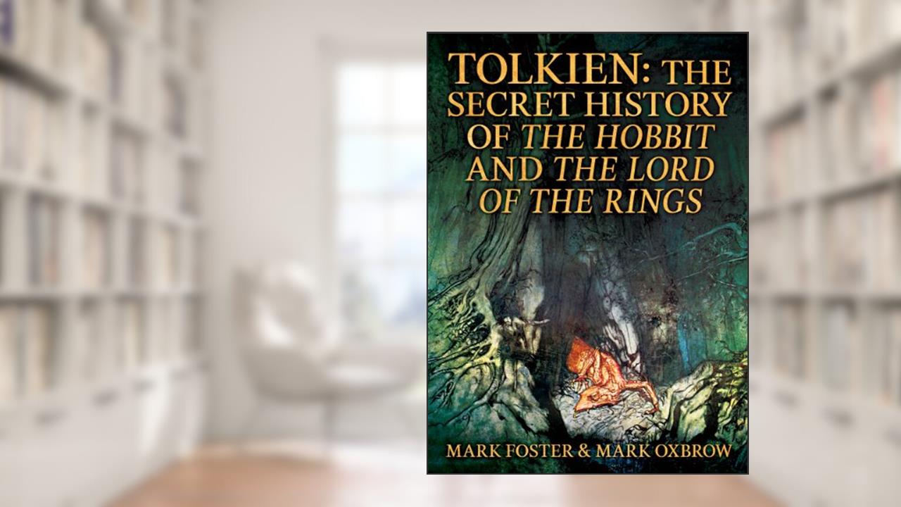 Tolkien: The Secret History Of The Hobbit And The Lord Of The Rings, written by Mark Foster; Mark Oxbrow