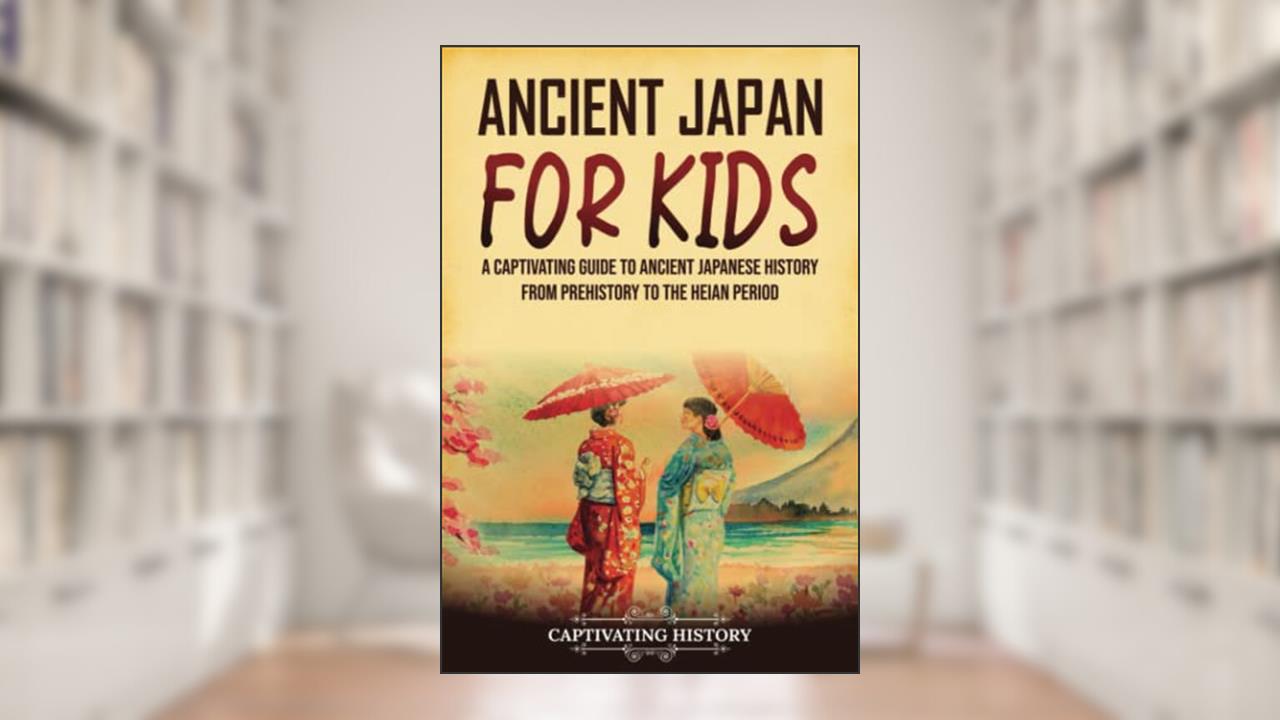 Ancient Japan for Kids: A Captivating Guide to Ancient Japanese History from Prehistory to the Heian Period (History for Children), written by Captivating History