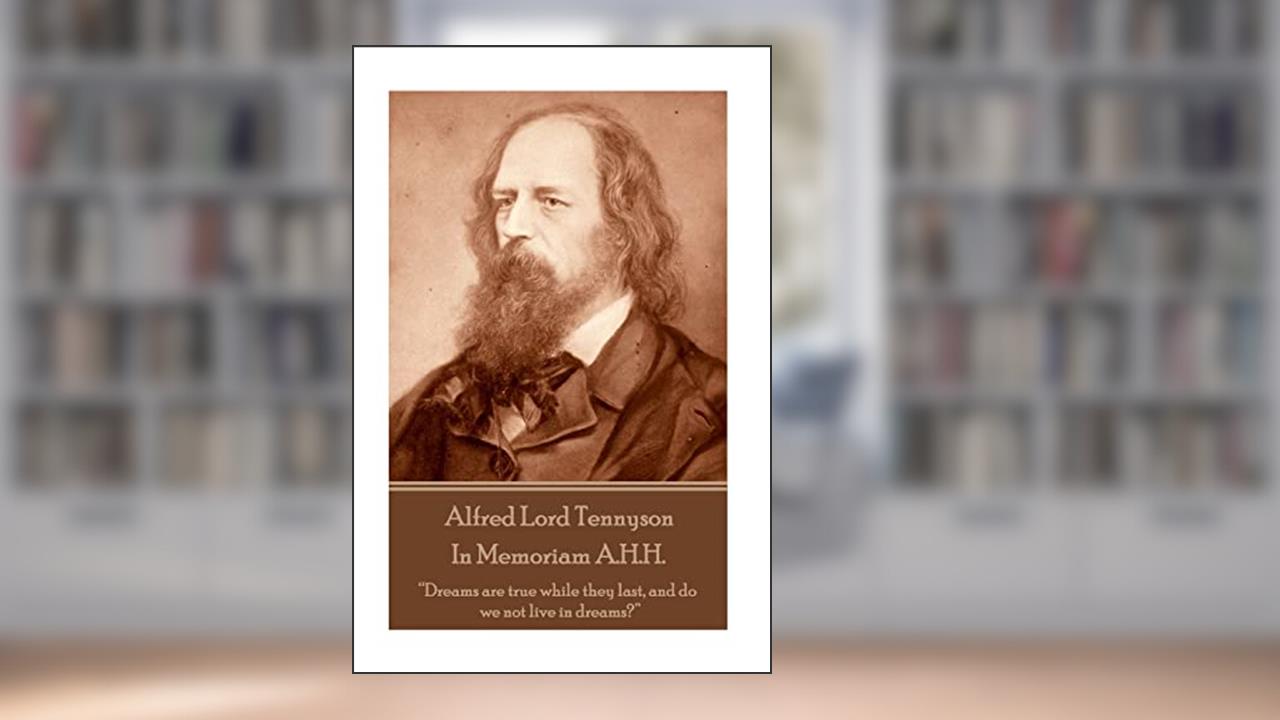 Alfred Lord Tennyson - In Memoriam A.H.H.: "Dreams are true while they last, and do we not live in dreams?", written by Alfred Lord Tennyson