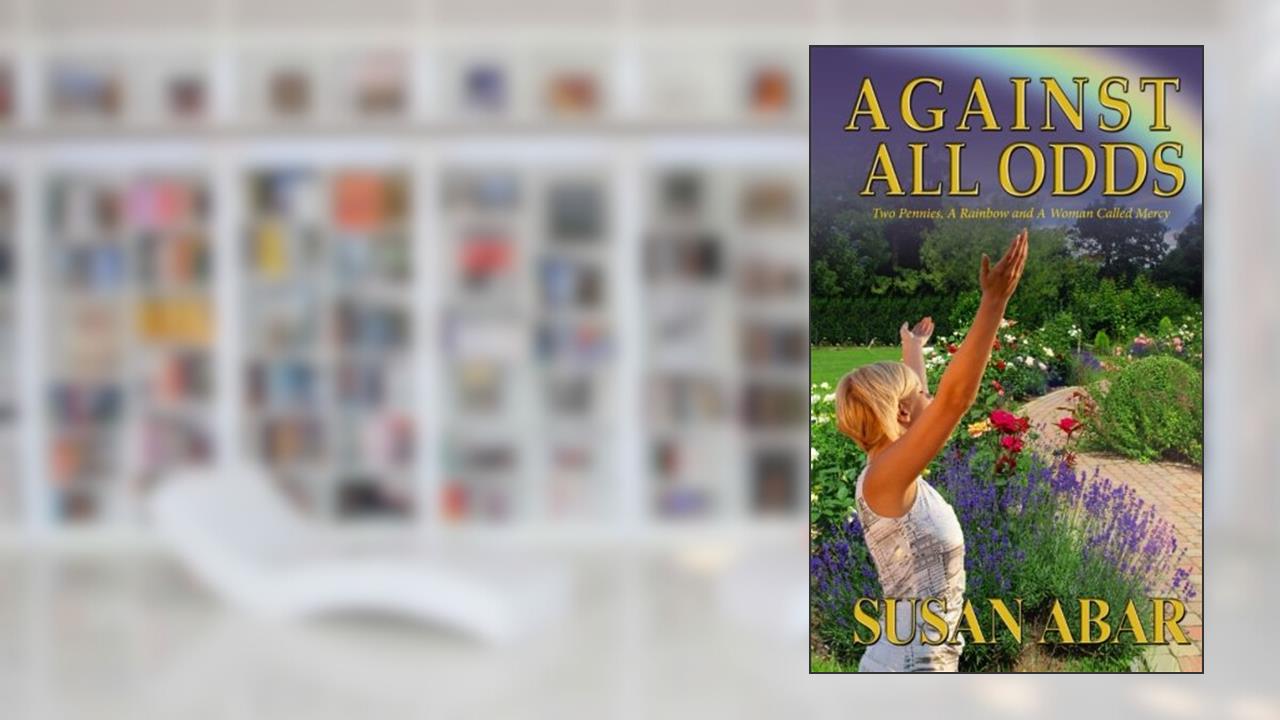 Against All Odds: Two Pennies, A Rainbow and A Woman Called Mercy, written by Susan Abar