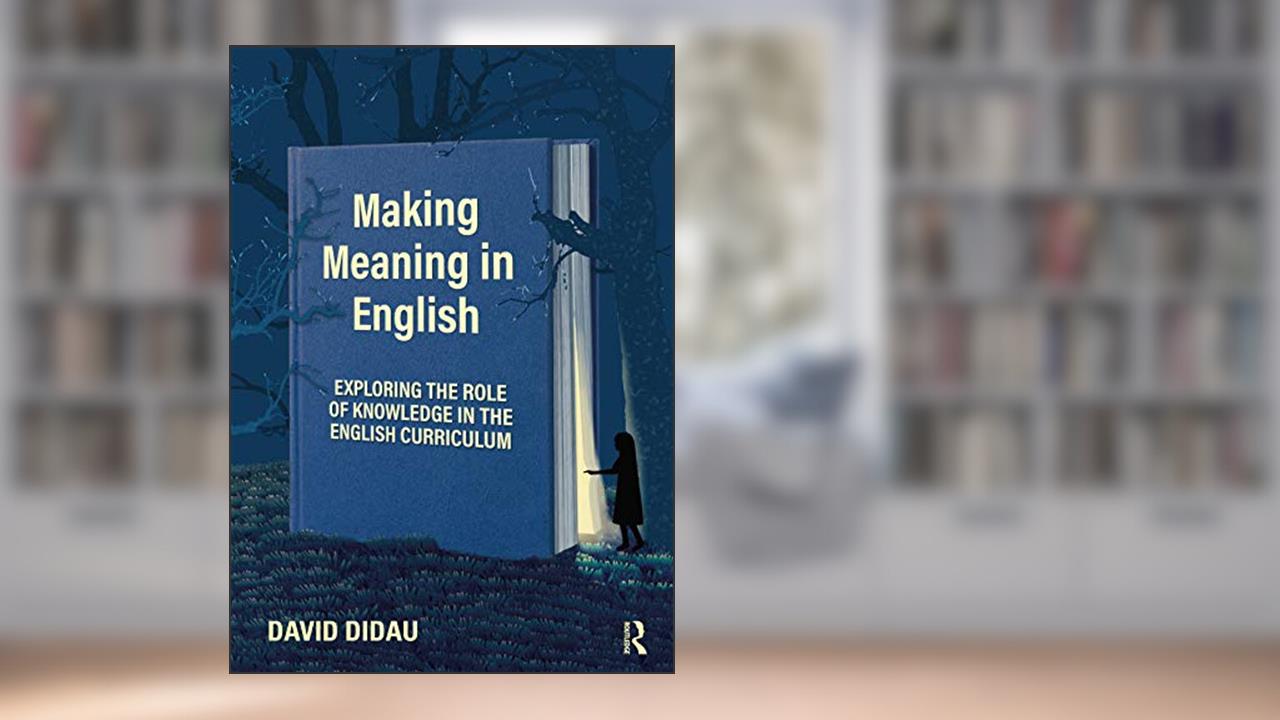 Making Meaning in English: Exploring the Role of Knowledge in the English Curriculum, written by David Didau