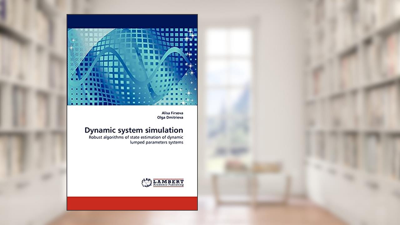 Dynamic system simulation: Robust algorithms of state estimation of dynamic lumped parameters systems, written by Alisa Firsova; Olga Dmitrieva