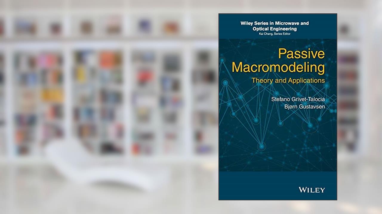 Passive Macromodeling: Theory and Applications (Wiley Series in Microwave and Optical Engineering), written by Stefano Grivet-Talocia; Bjorn Gustavsen