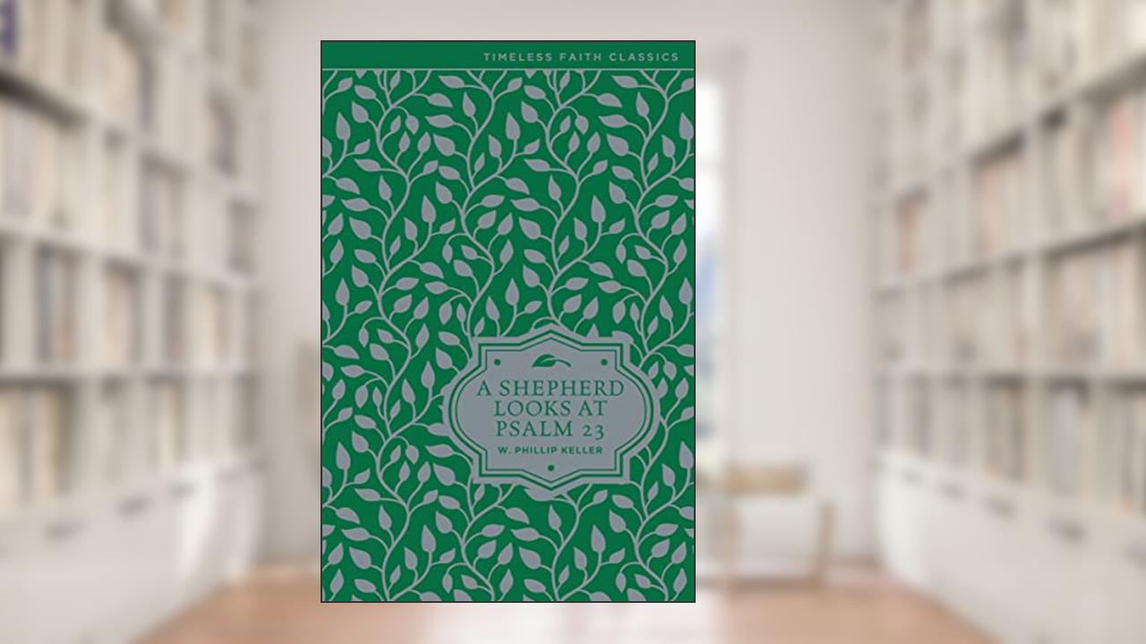 A Shepherd Looks at Psalm 23: Discovering God's Love for You (Timeless Faith Classics), written by W. Phillip Keller