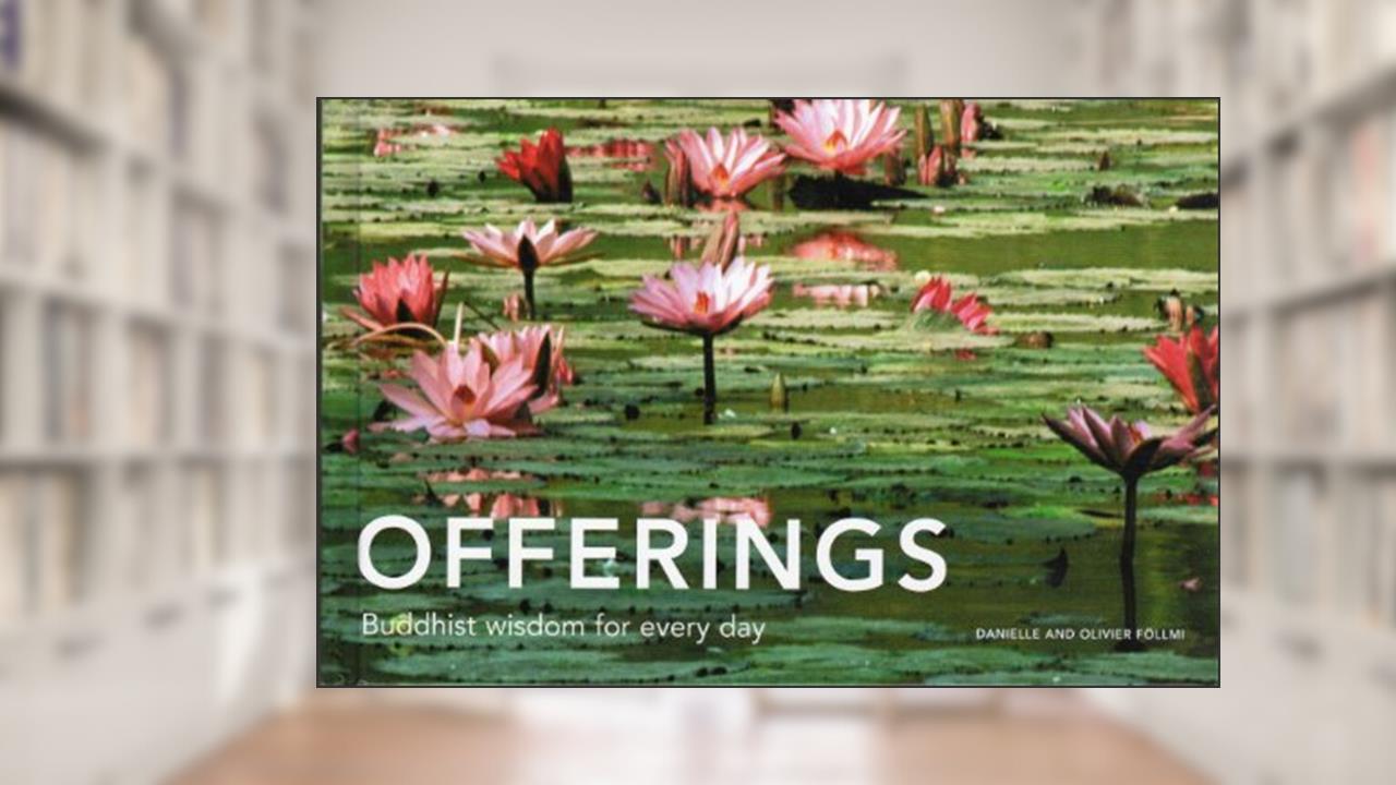 Offerings: Buddhist Wisdom for Every Day, written by Danielle Föllmi; Olivier Föllmi