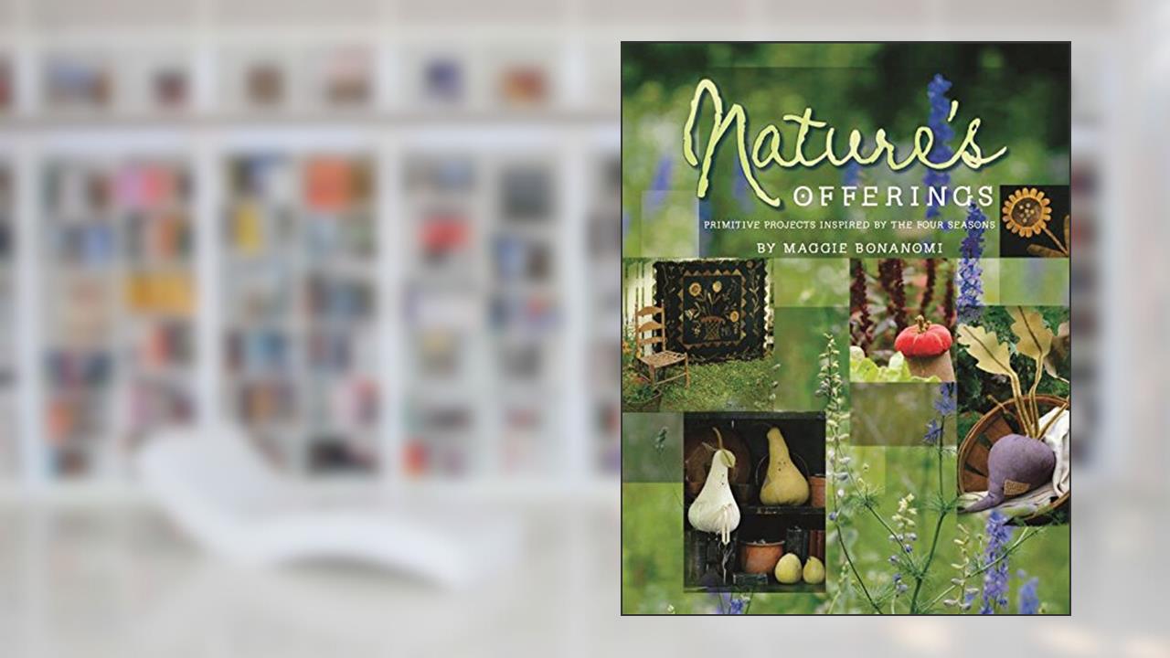 Nature's Offerings: Primitive Projects Inspired by the Four Seasons, written by Maggie Bonanomi