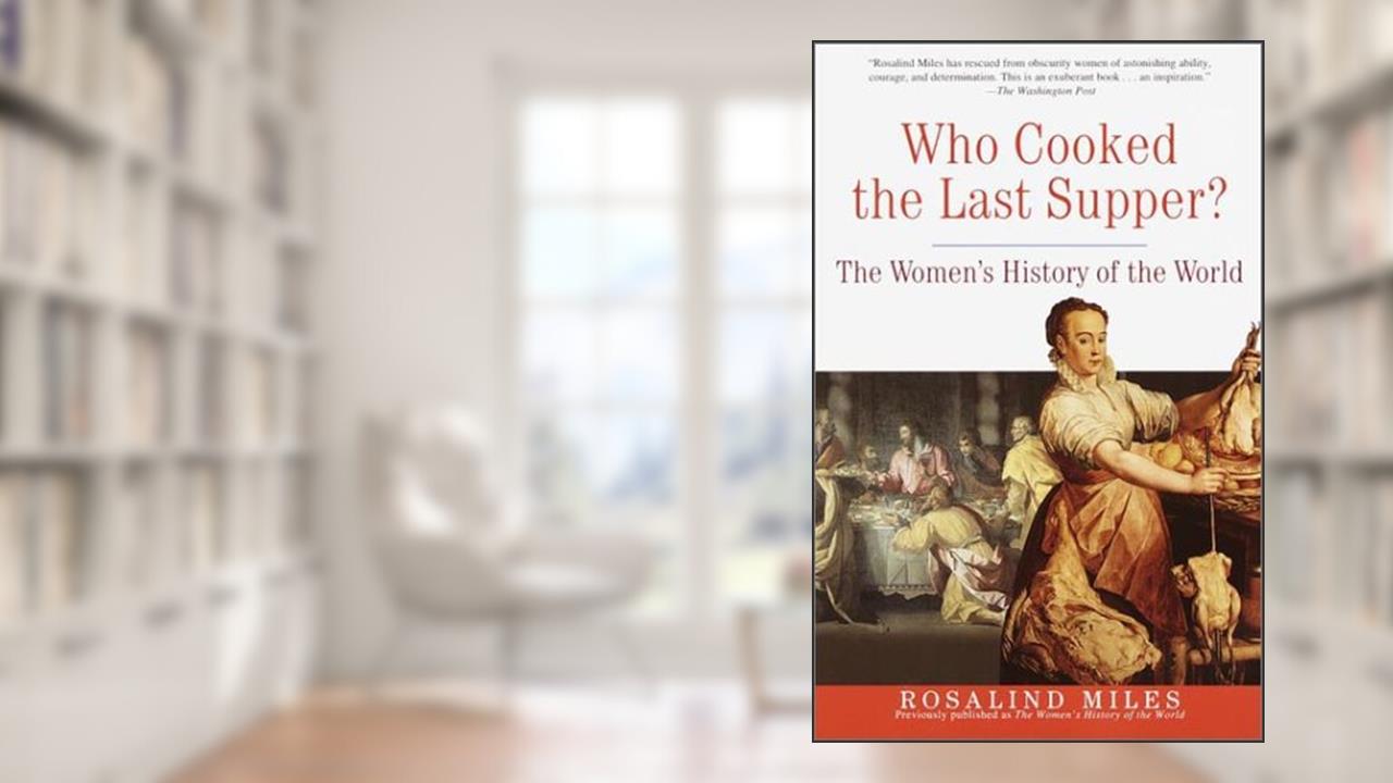 Who Cooked the Last Supper?: The Women's History of the World, written by Rosalind Miles