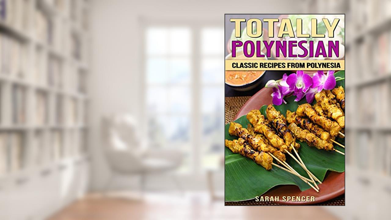 Totally Polynesian: Classic Recipes from Polynesia (Flavors of the World Cookbooks), written by Sarah Spencer