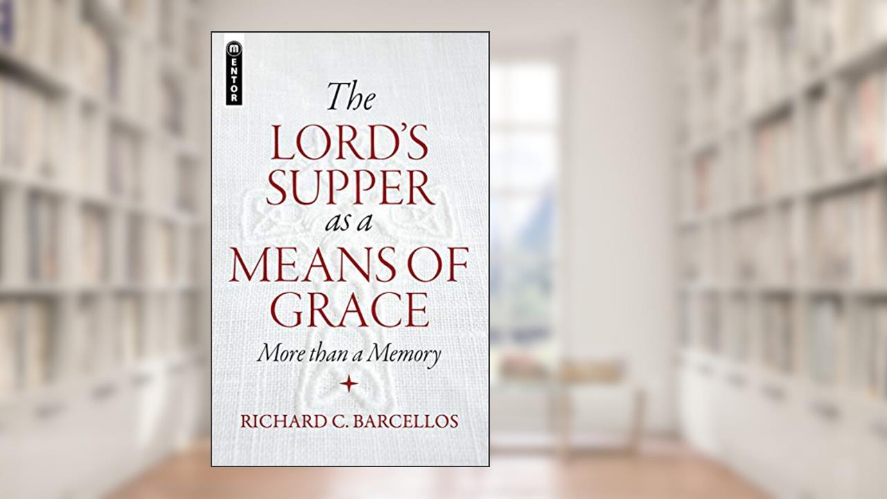 The Lord's Supper as a Means of Grace: More Than a Memory, written by Richard C. Barcellos