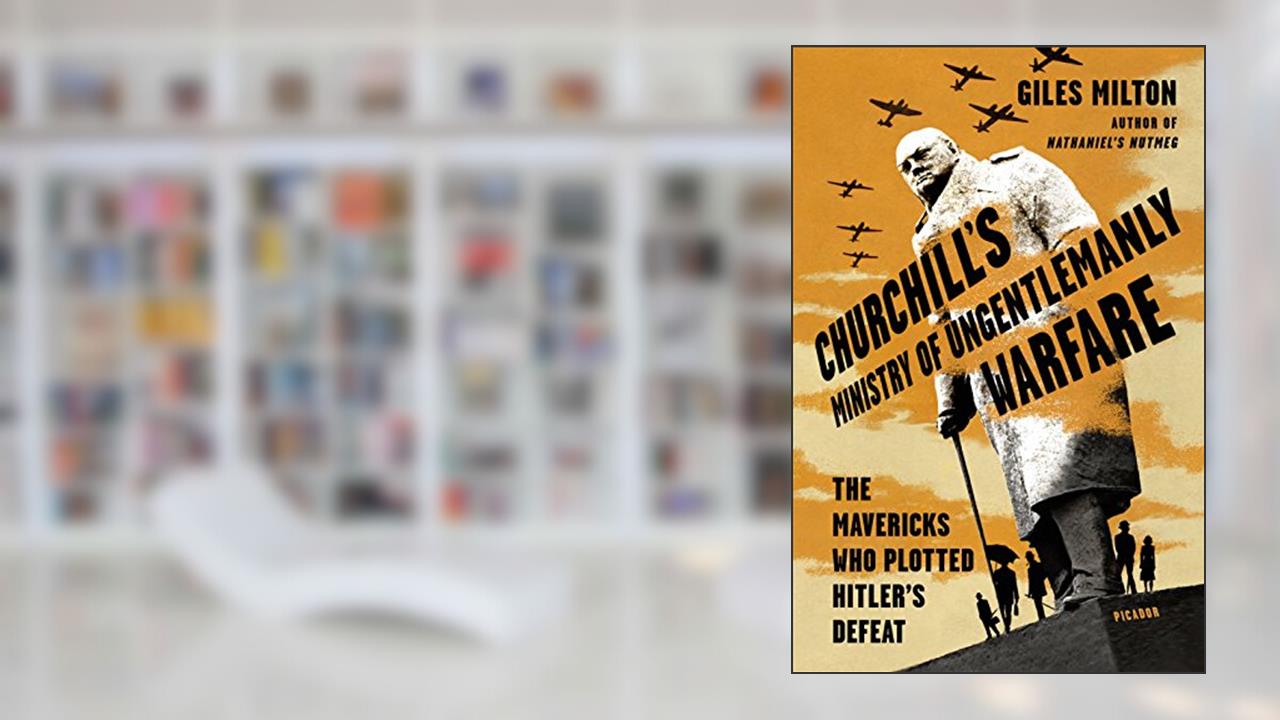 Churchill's Ministry of Ungentlemanly Warfare: The Mavericks Who Plotted Hitler's Defeat, written by Giles Milton