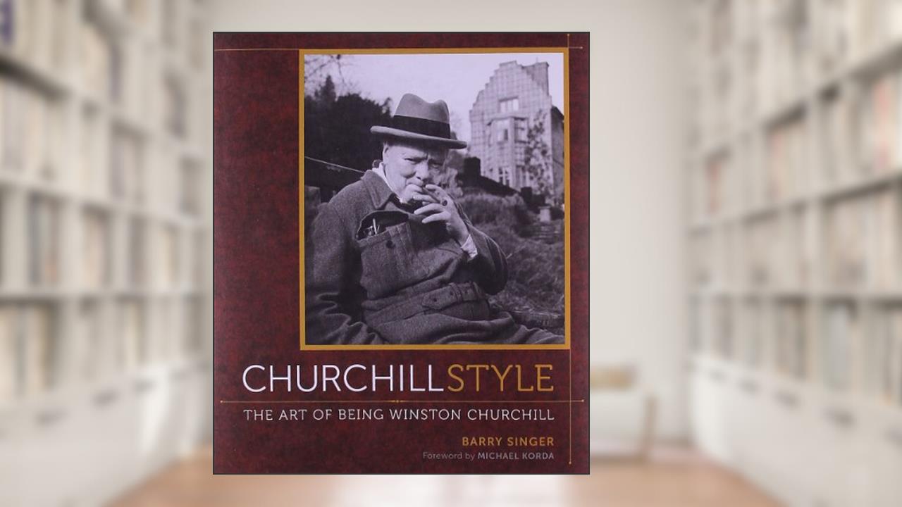 Churchill Style: The Art of Being Winston Churchill, written by Barry Singer