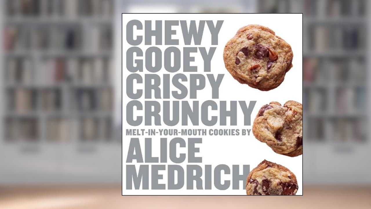 Chewy Gooey Crispy Crunchy Melt-in-Your-Mouth Cookies by Alice Medrich, written by Alice Medrich