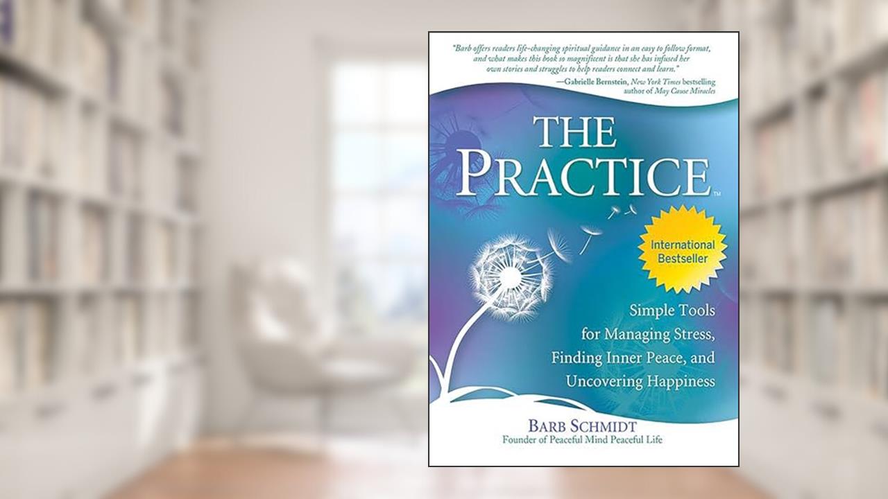 The Practice: Simple Tools for Managing Stress, Finding Inner Peace, and Uncovering Happiness, written by Barb Schmidt