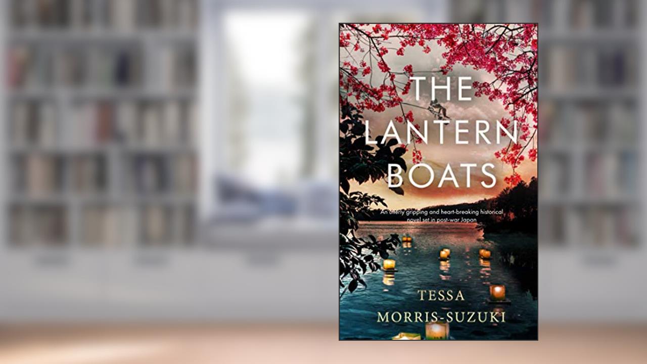 THE LANTERN BOATS an utterly gripping and heart-breaking historical novel set in post-war Japan (Historical Fiction Standalones), written by TESSA MORRIS-SUZUKI