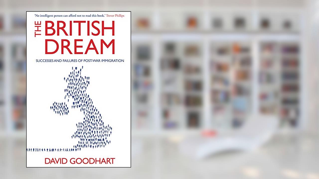 The British Dream: Successes and Failures of Post-War Immigration, written by David Goodhart