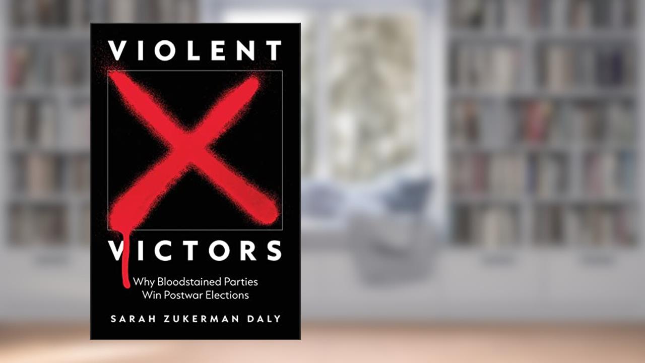 Violent Victors: Why Bloodstained Parties Win Postwar Elections (Princeton Studies in International History and Politics), written by Sarah Zukerman Daly