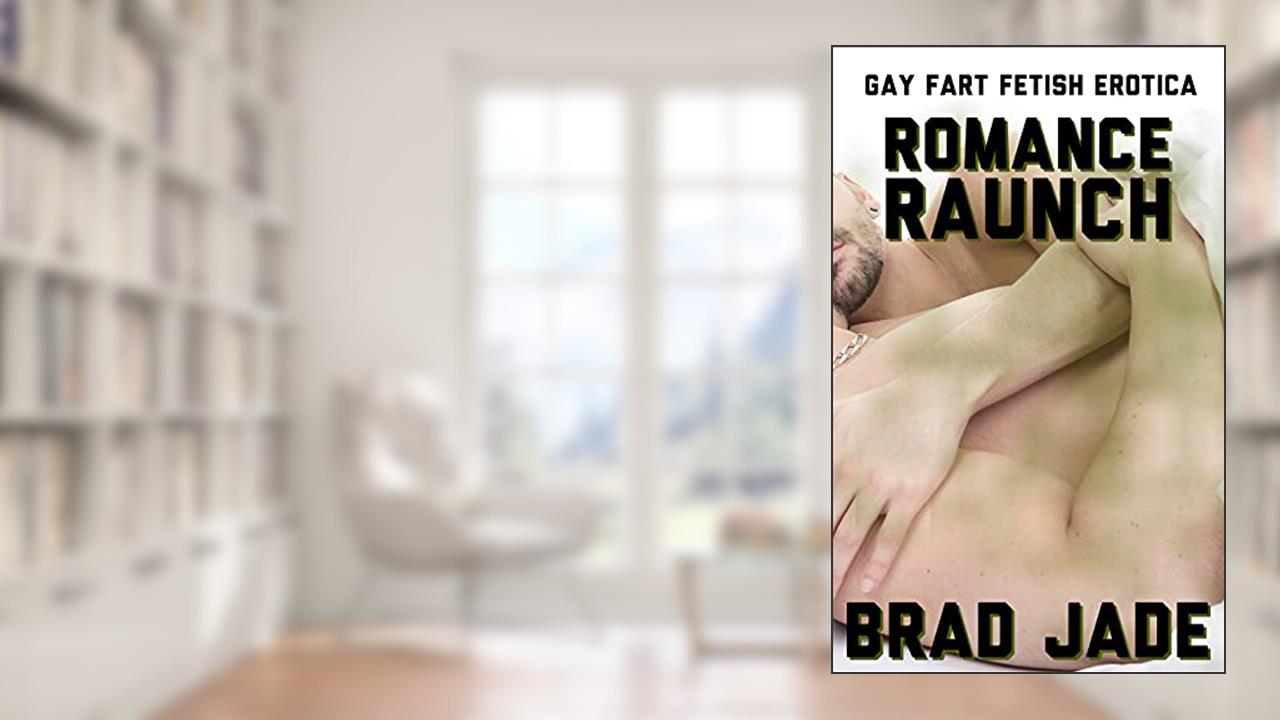 Romance Raunch: A Gay Fart Fetish Erotica, written by Brad Jade
