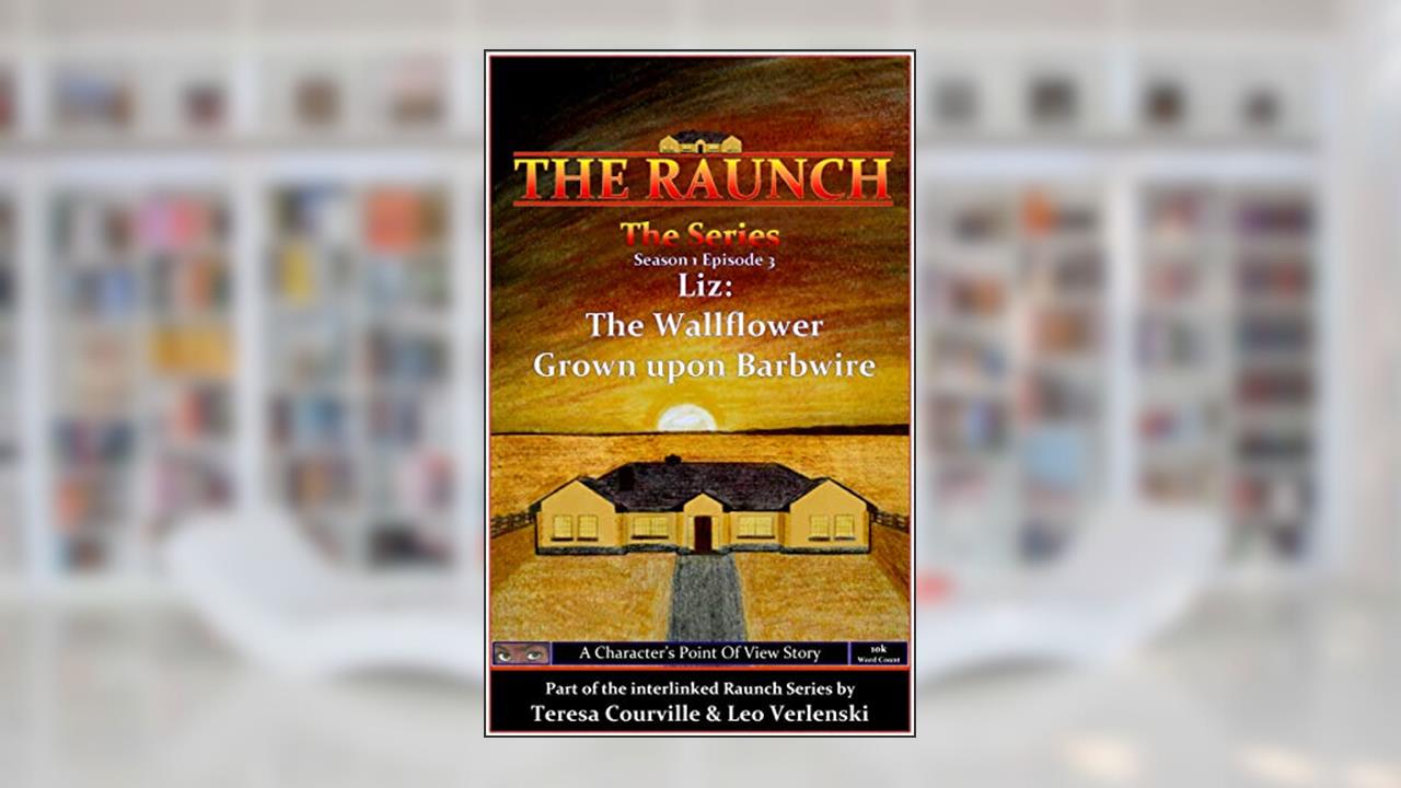 The Raunch The Series: Series One Episode Three Liz: The Wallflower Grown Upon Barbwire (Series 1 Book 3), written by Teresa Courville; Leo Verlenski