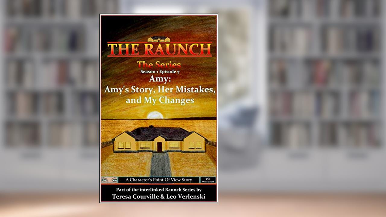 The Raunch The Series: Series One Episode Seven Amy: Amy's Story Her Mistakes and My Changes (Series 1 Book 7), written by Teresa Courville; Leo Verlenski