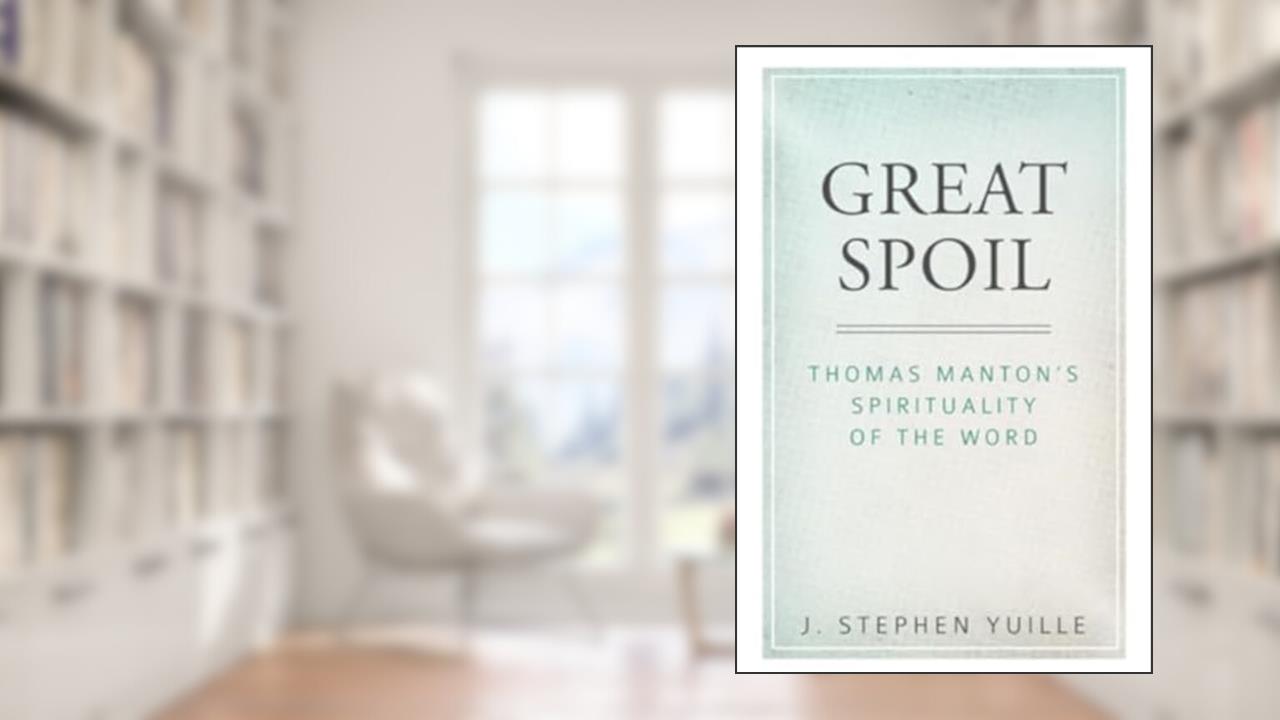 Great Spoil: Thomas Manton's Spirituality of the Word, written by J Stephen Yuille