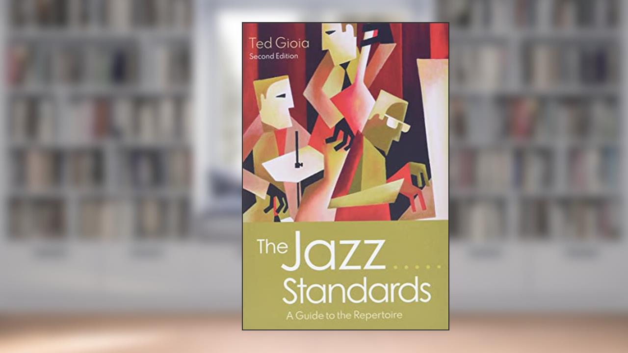 The Jazz Standards: A Guide to the Repertoire, written by Ted Gioia