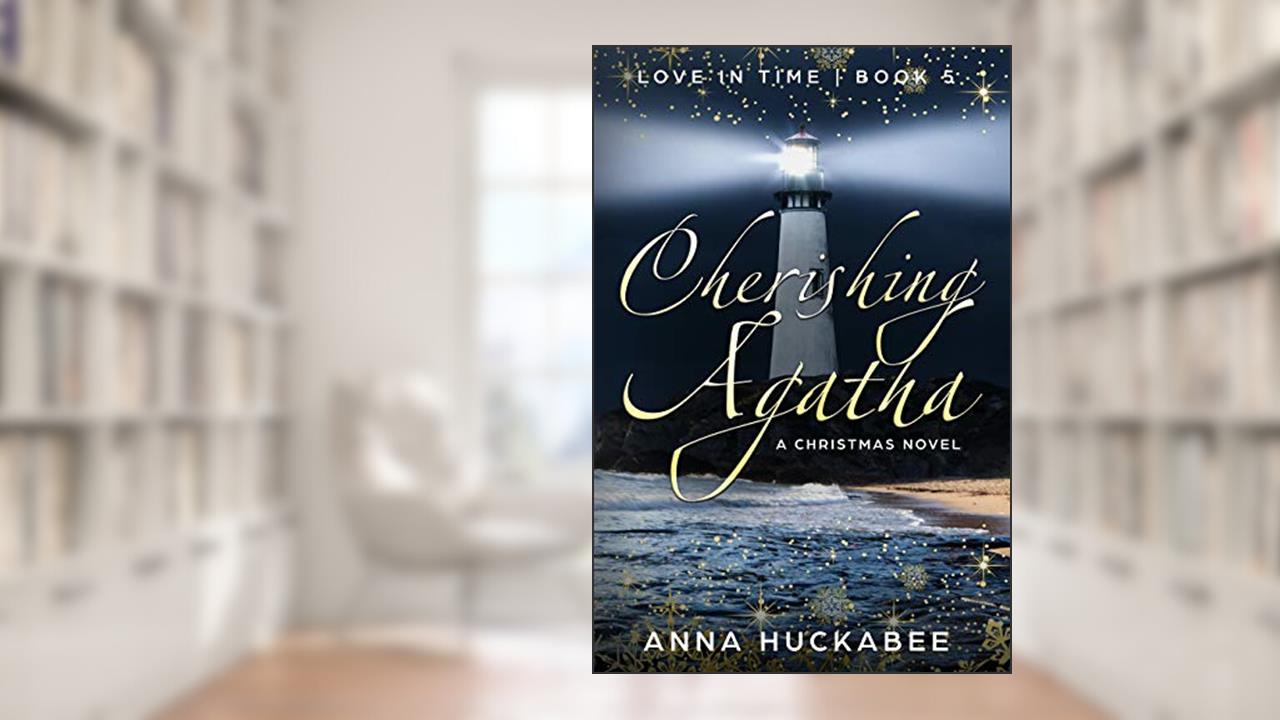 Cherishing Agatha: A Christmas Novel (Love In Time Book 5), written by Anna Huckabee