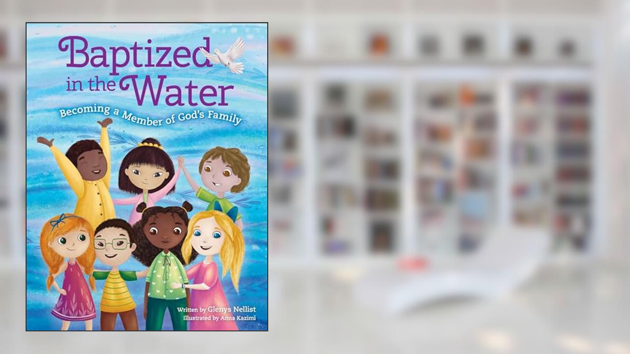 Baptized in the Water: Becoming a member of God's family, written by Glenys Nellist