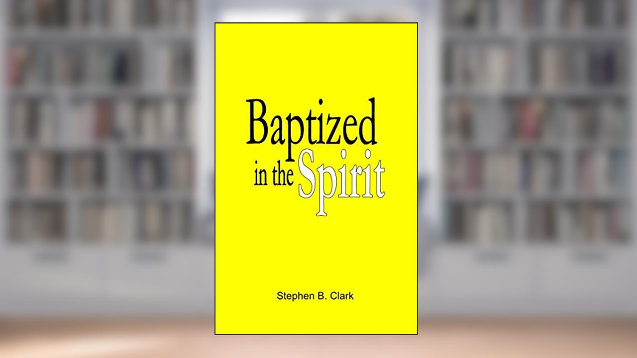 Baptized in the Spirit, written by Stephen B Clark