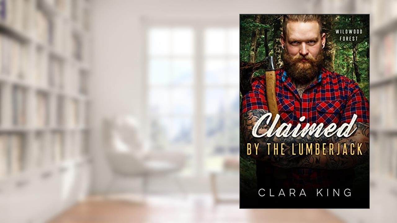 Claimed by the Lumberjack (Crave County: Wildwood Forest), written by Clara King