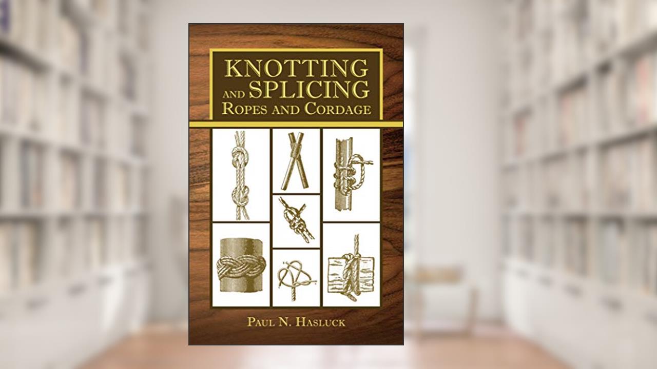 Knotting and Splicing Ropes and Cordage, written by Paul N. Hasluck