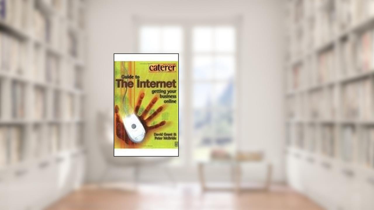 Caterer and Hotelkeeper Guide to the Internet: Getting Your Business Online (Caterer & Hotelkeeper Guides), written by Dr David Grant; P K McBride; Peter McBride PHO