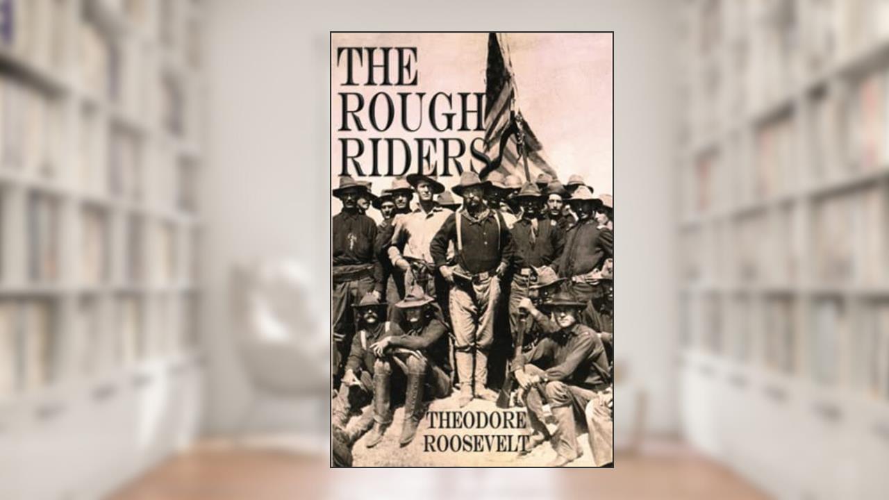 The Rough Riders, written by Theodore Roosevelt