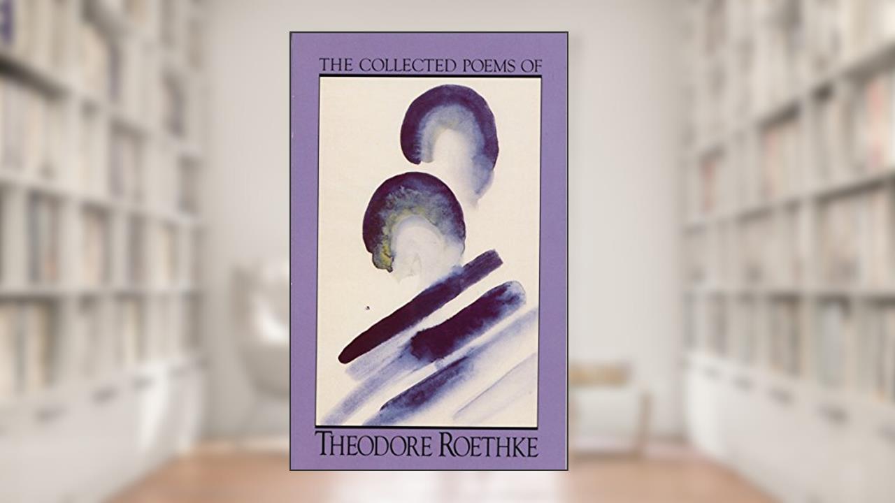 The Collected Poems of Theodore Roethke, written by Theodore Roethke