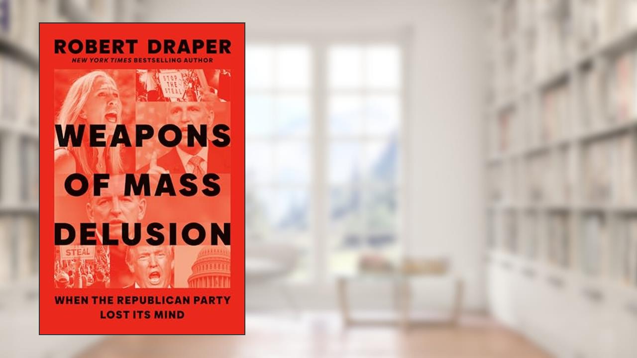 Weapons of Mass Delusion: When the Republican Party Lost Its Mind, written by Robert Draper