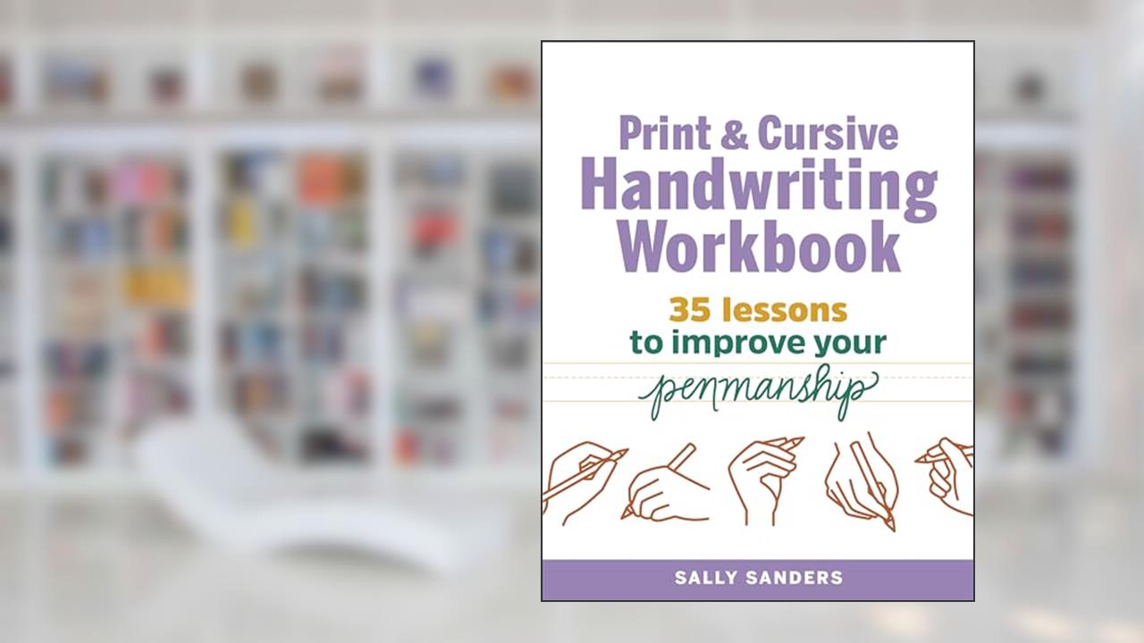 Print and Cursive Handwriting Workbook: 35 Lessons to Improve Your Penmanship, written by Sally Sanders