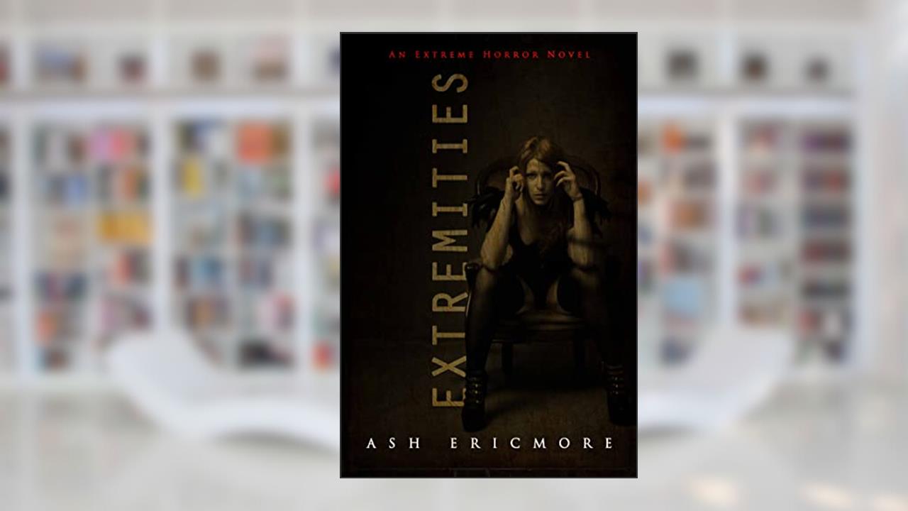 Extremities: An Extreme Horror Novel, written by Ash Ericmore