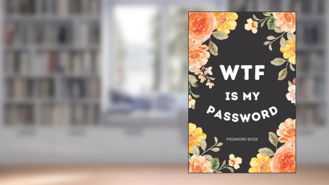 Password Book with Alphabetical Tabs: WTF Is My password book, Alphabetical A-Z Tabs - funny Organizer for Usernames, Logins, Website and Email, written by Sando Saly Publishing