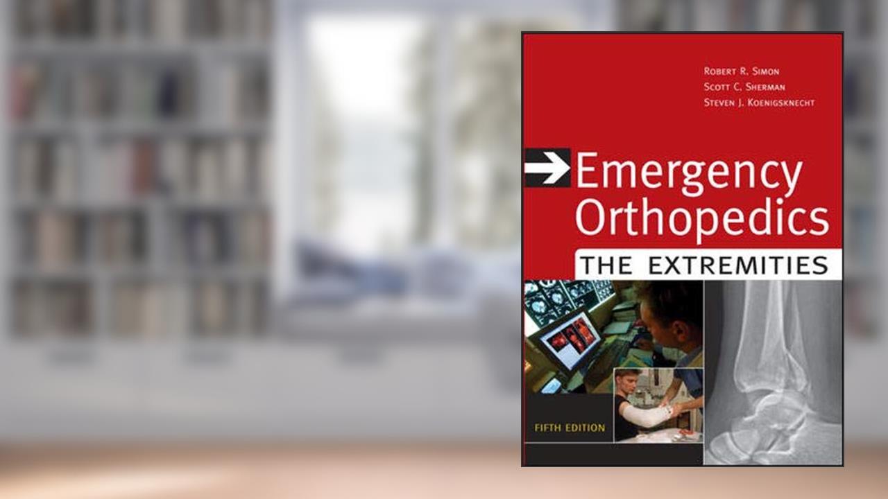 Emergency Orthopedics: The Extremities, written by Robert Simon; Scott Sherman; Steven Koenigsknecht