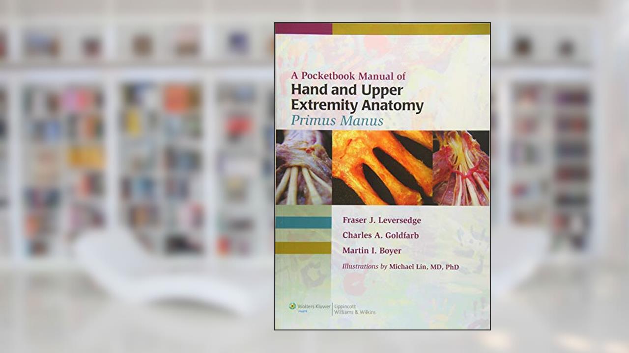 A Pocketbook Manual of Hand and Upper Extremity Anatomy: Primus Manus, written by Fraser J. Leversedge MD; Martin I. Boyer MD  FRCS(C); Charles A. Goldfarb MD