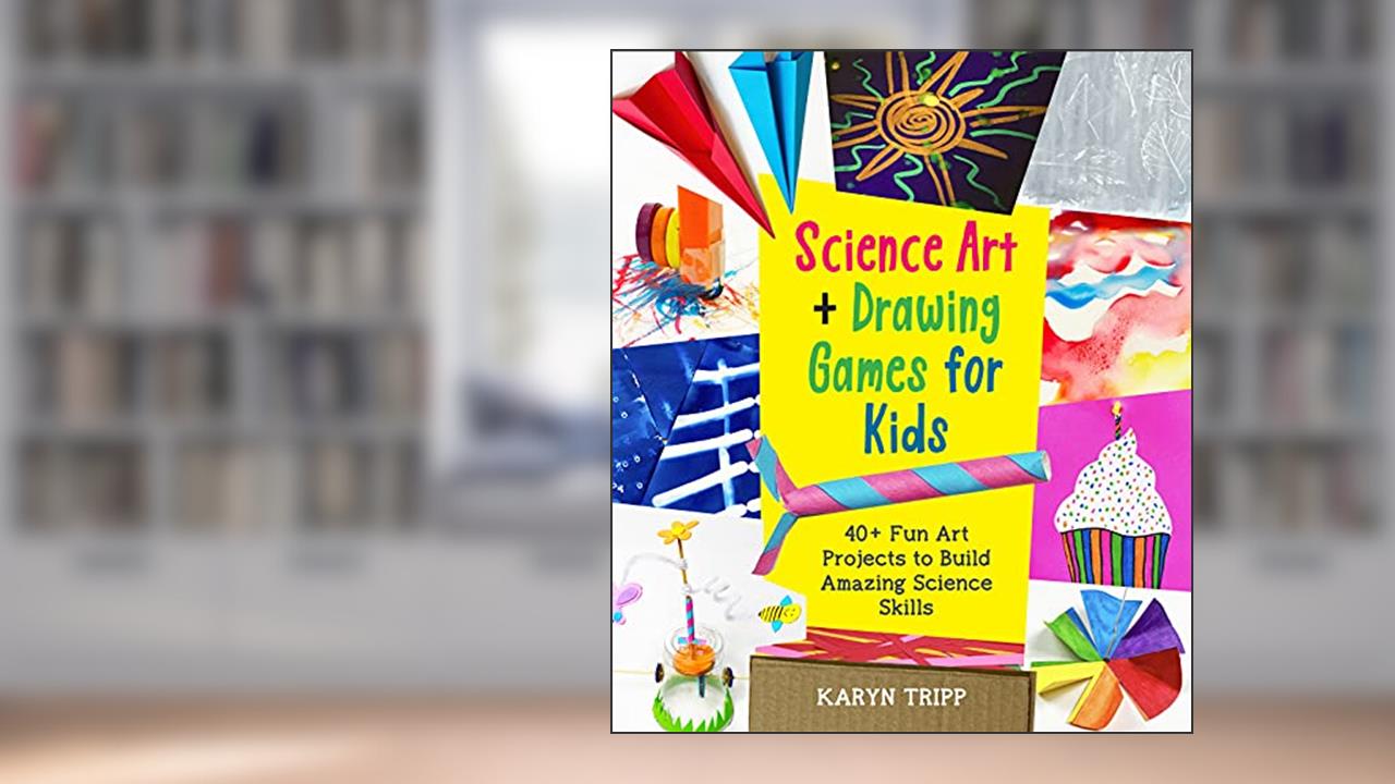 Science Art and Drawing Games for Kids: 35+ Fun Art Projects to Build Amazing Science Skills, written by Karyn Tripp