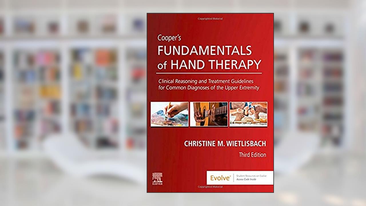 Cooper's Fundamentals of Hand Therapy: Clinical Reasoning and Treatment Guidelines for Common Diagnoses of the Upper Extremity, written by Christine M. Wietlisbach OTD  CHT  MPA