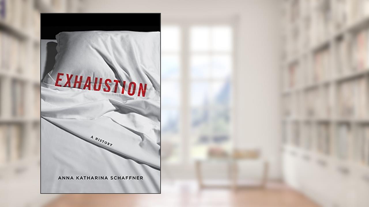 Exhaustion: A History, written by Anna K. Schaffner